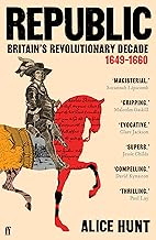 Republic: Britain's Revolutionary Decade, 1649–1660