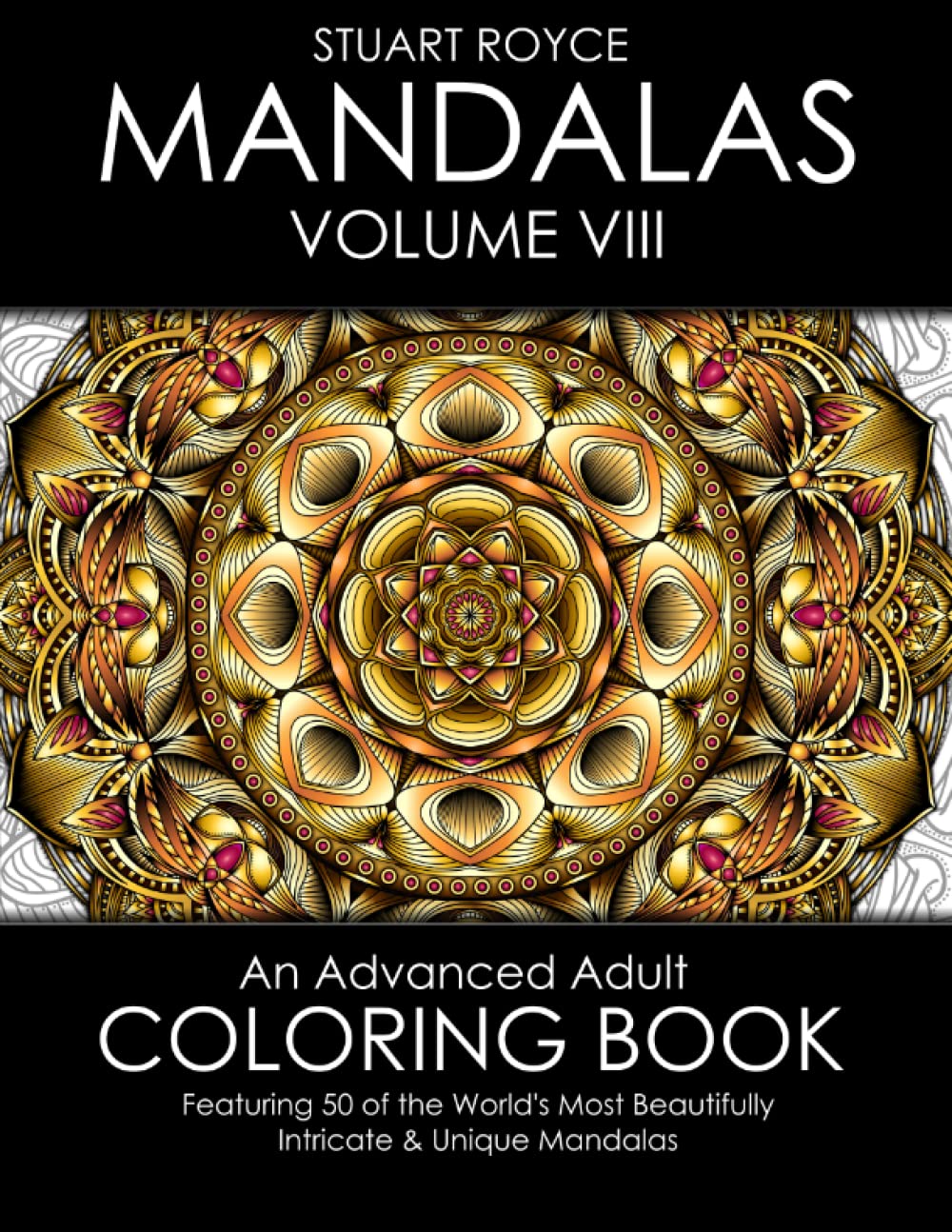 Mandalas Volume VIII: An Advanced Adult Coloring Book Featuring 50 of the World’s Most Beautifully Intricate & Unique Mandalas. (Intricate Coloring Book Collection)