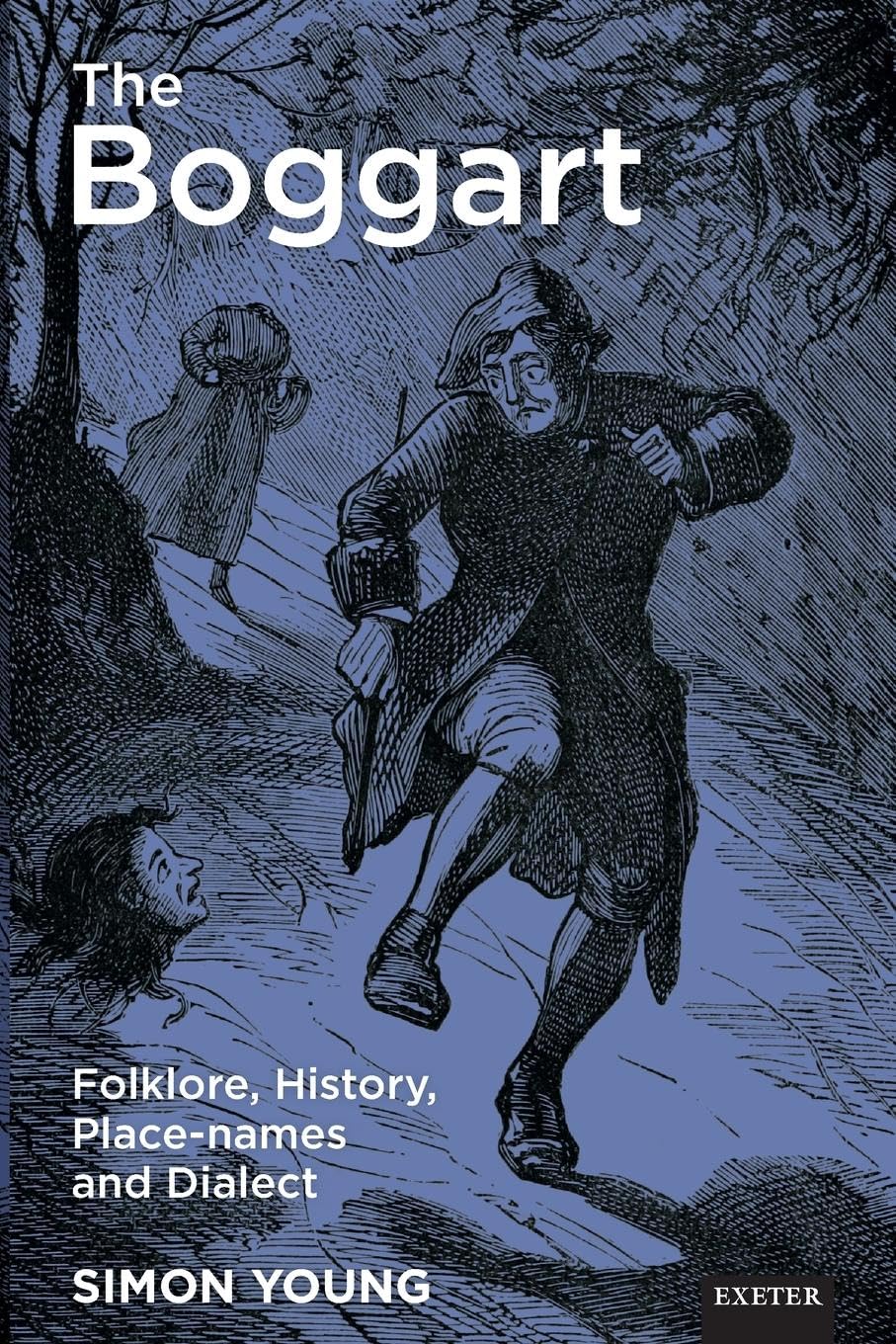 The Boggart: Folklore, History, Place-names and Dialect (Exeter New Approaches to Legend, Folklore and Popular Belief)