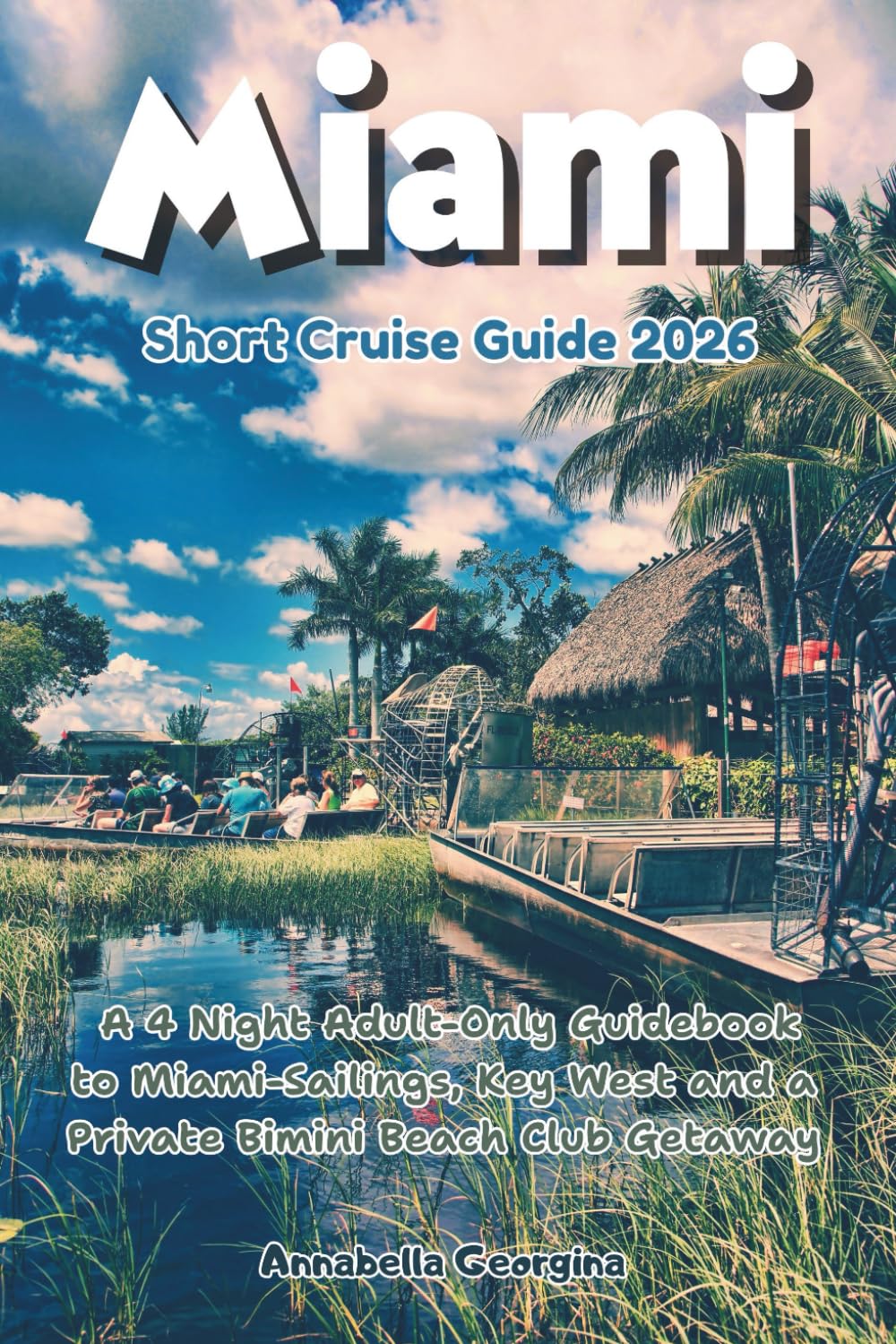 Miami Short Cruise Guide 2026: A 4 Night Adult-Only Guidebook to Miami-Sailings, Key West and a Private Bimini Beach Club Getaway (The Insider's Short Cruise Guides)