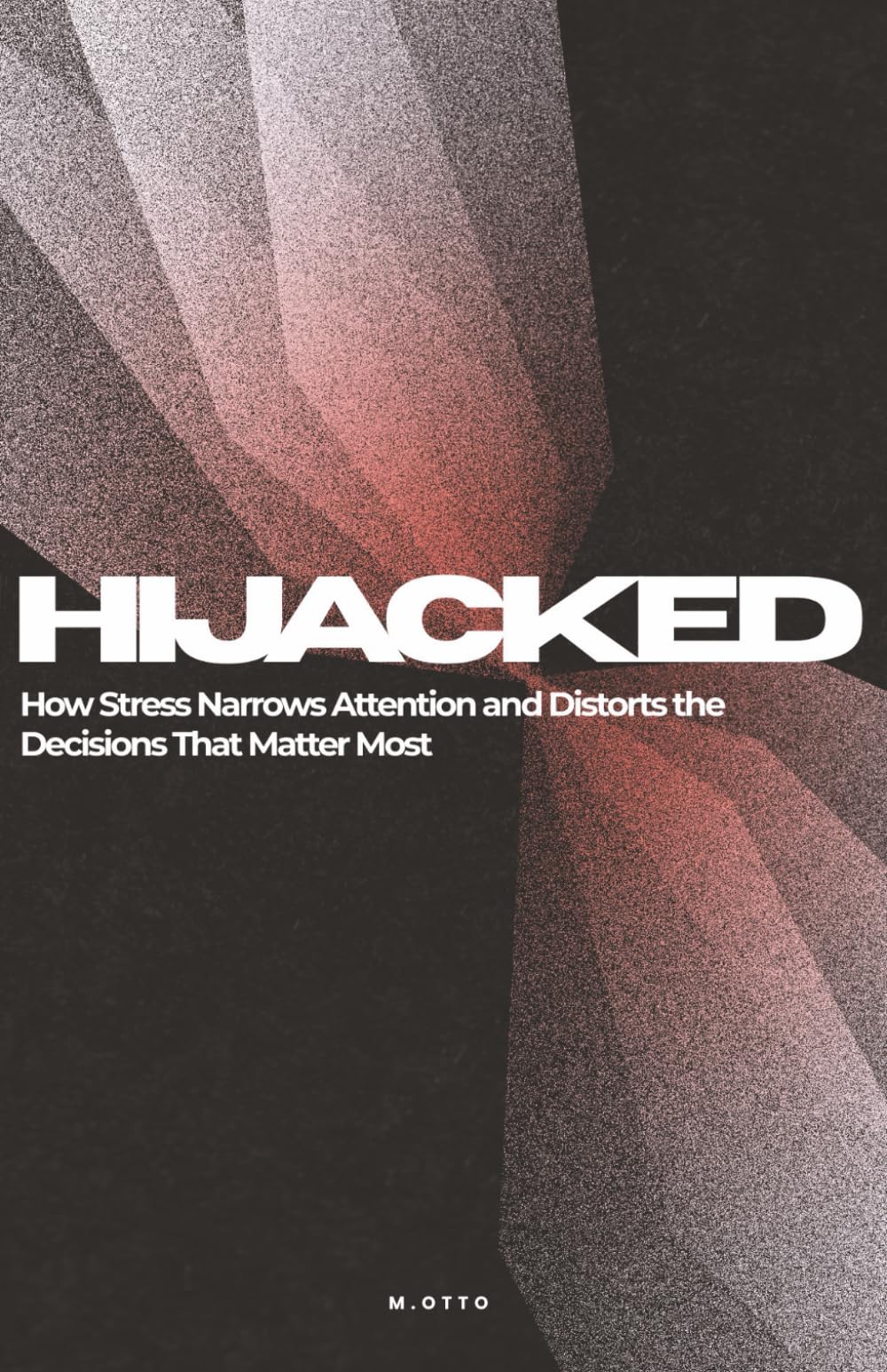 HIJACKED: How Stress Narrows Attention and Distorts the Decisions That Matter Most – Practical Tools for Clear Thinking, Emotional Regulation, and ... Under Pressure (5.5 x 8.5 inch, 86 pages)