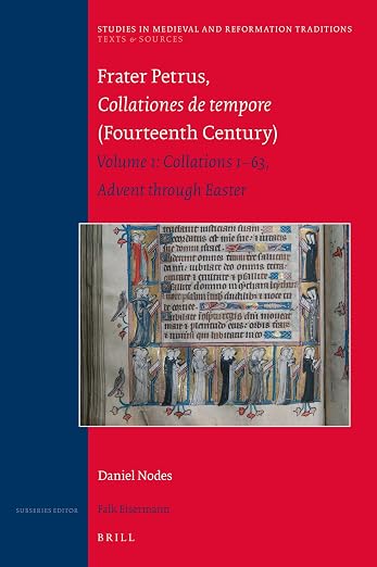 Frater Petrus, Collationes de tempore (Fourteenth Century): Volume 1: Collations 1–63 Advent through Easter (Studies in Medieval and Reformation Traditions, 229)