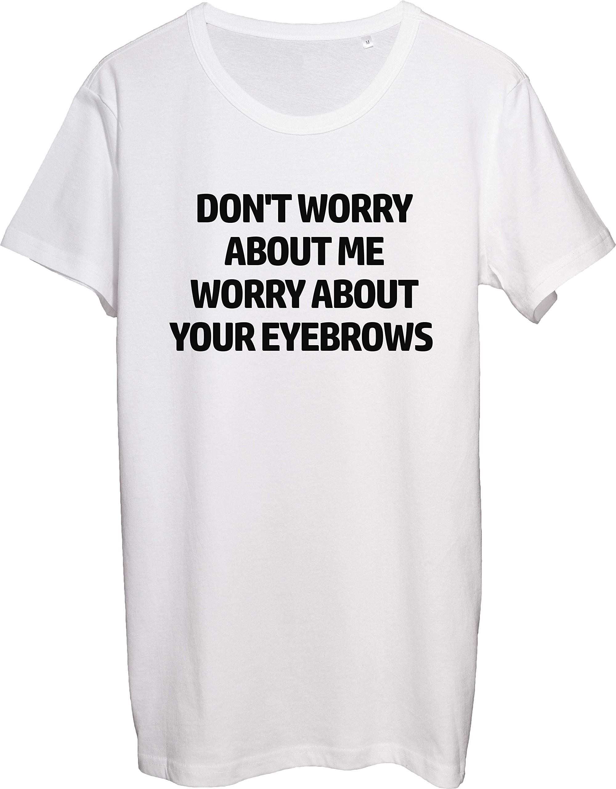 Don't Worry About Me Worry About Your Eyebrows Men's T-Shirt bnft