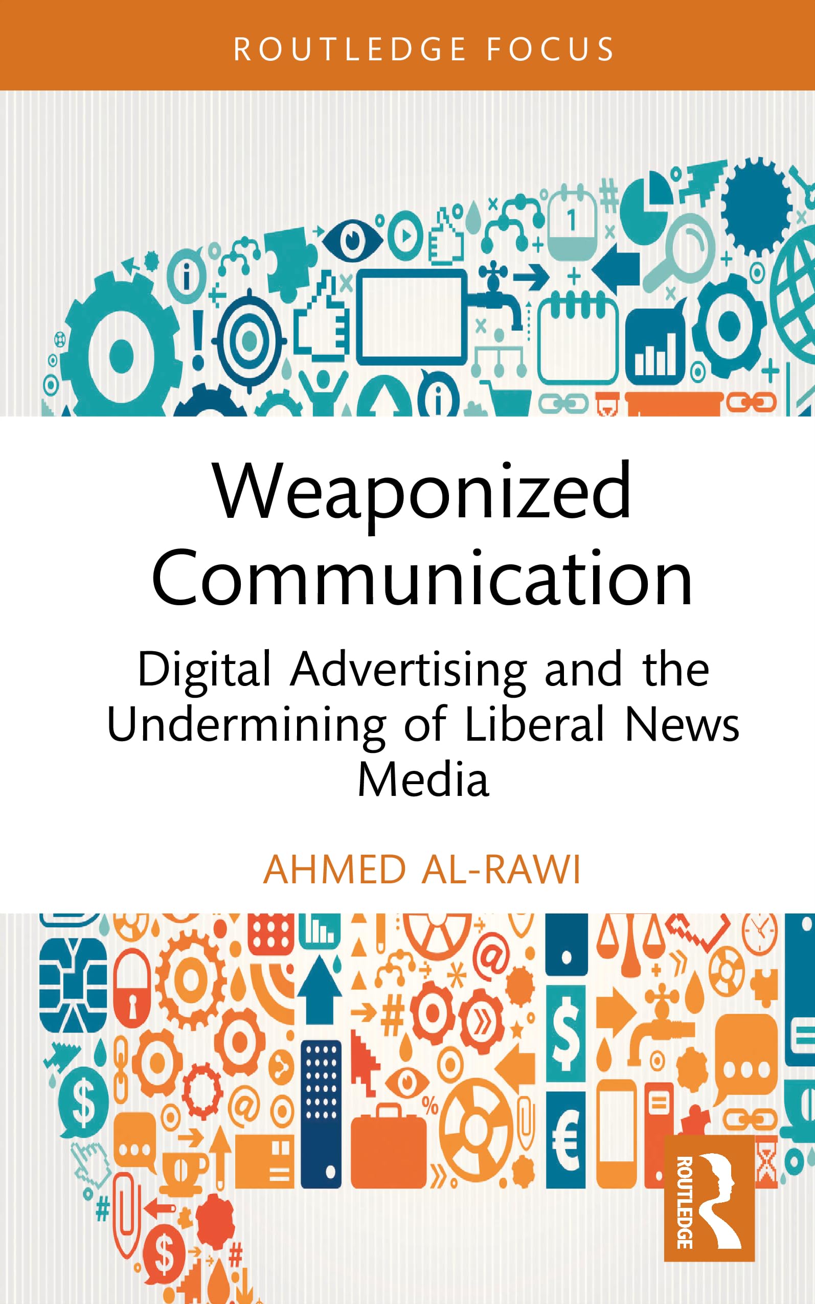 Weaponized Communication: Digital Advertising and the Undermining of Liberal News Media (Routledge Research in Political Communication)