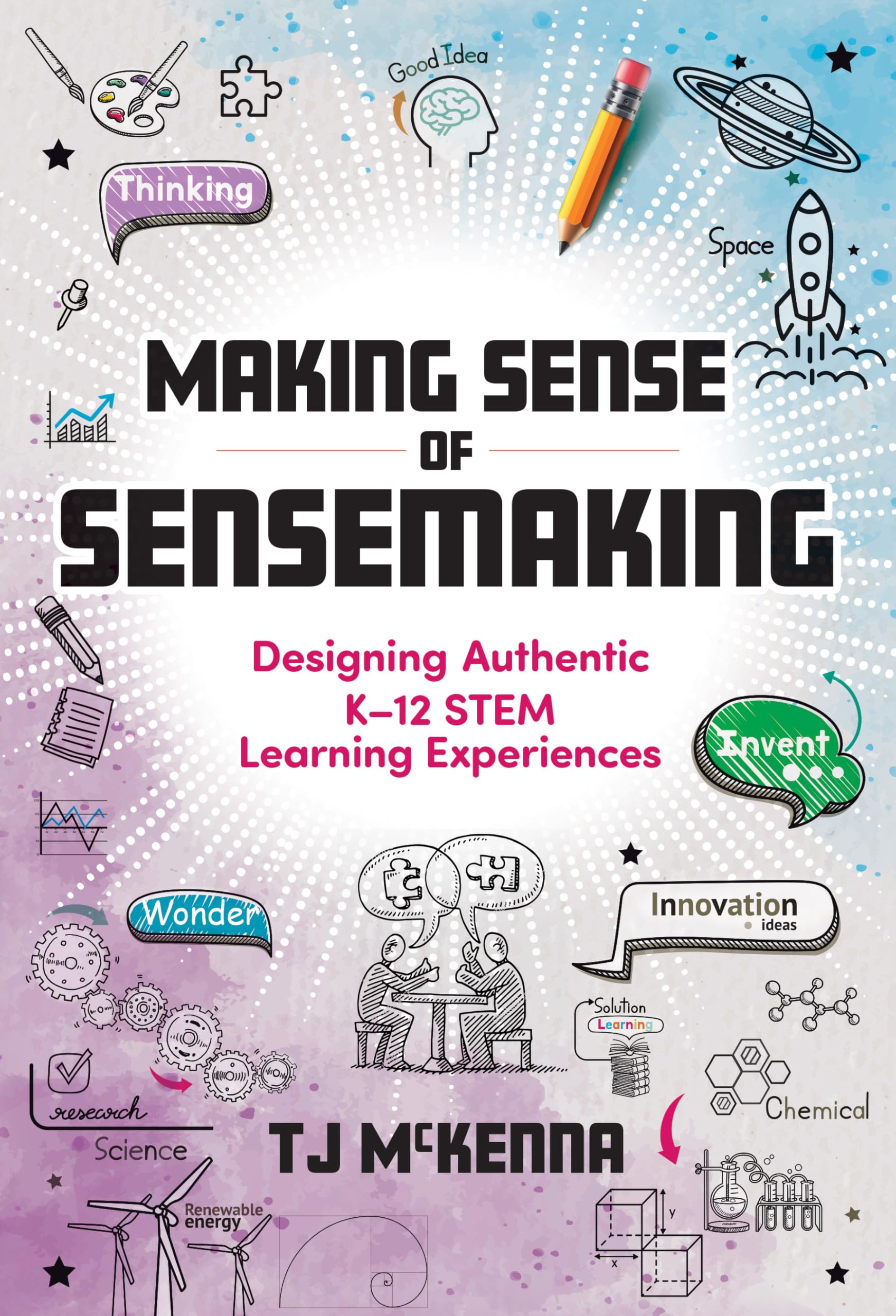 Making Sense of Sensemaking: Designing Authentic K-12 STEM Learning Experiences