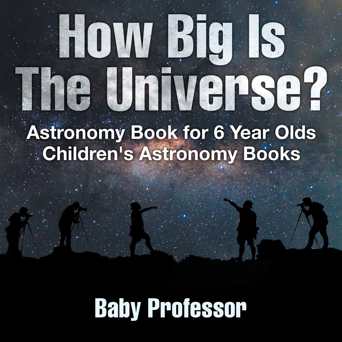 How Big Is The Universe? Astronomy Book for 6 Year Old | Children's Astronomy Books