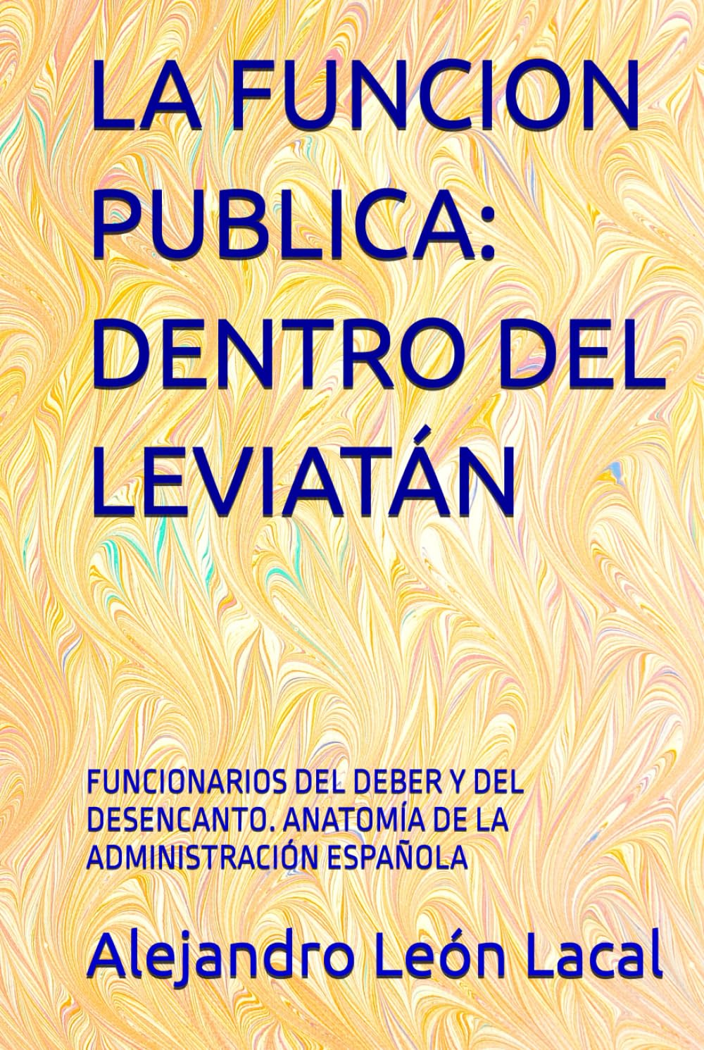 LA FUNCION PUBLICA: DENTRO DEL LEVIATÁN: FUNCIONARIOS DEL DEBER Y DEL DESENCANTO. ANATOMÍA DE LA ADMINISTRACIÓN ESPAÑOLA