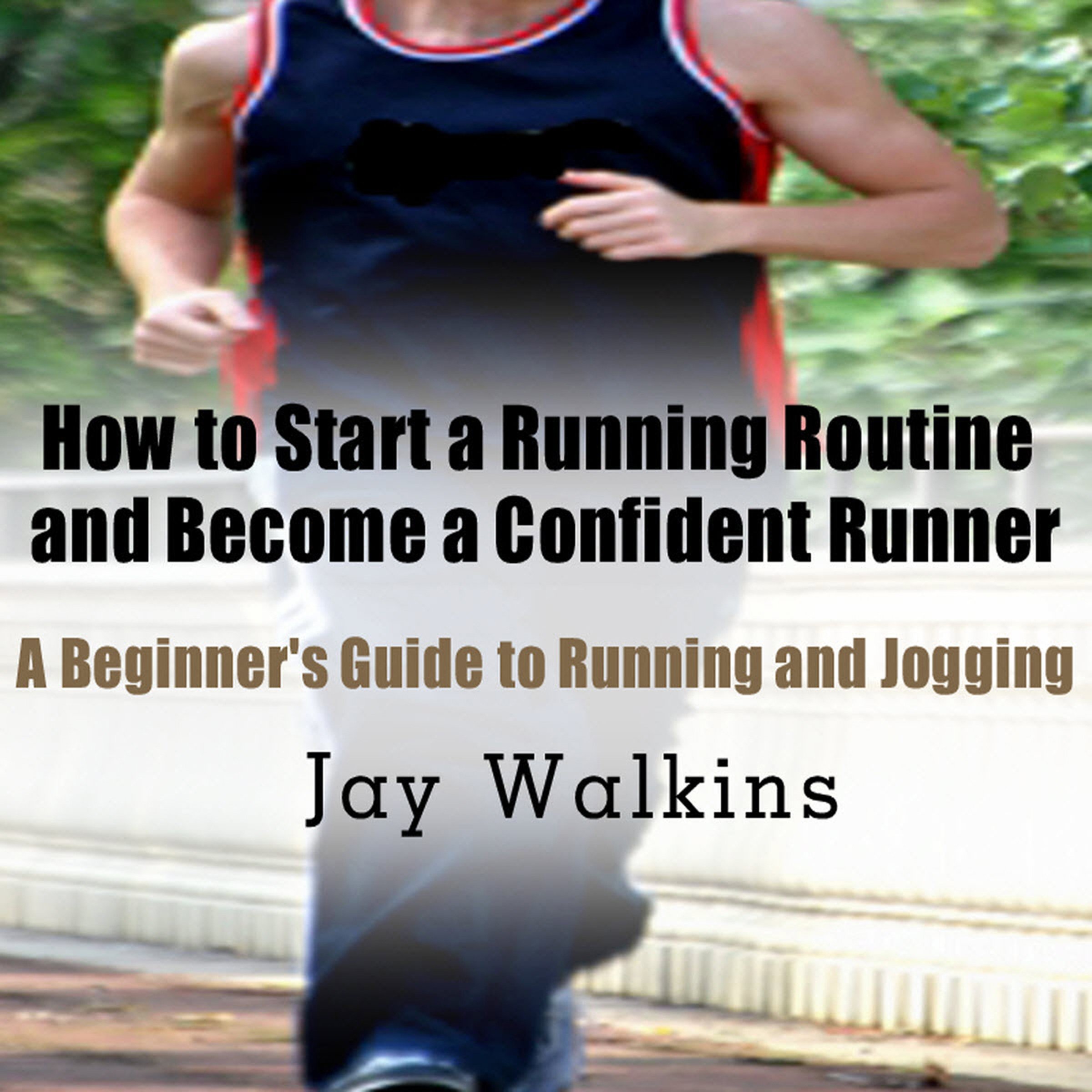 Cover art for How to Start a Running Routine and Become a Confident Runner: A Beginner's Guide to Running and Jogging