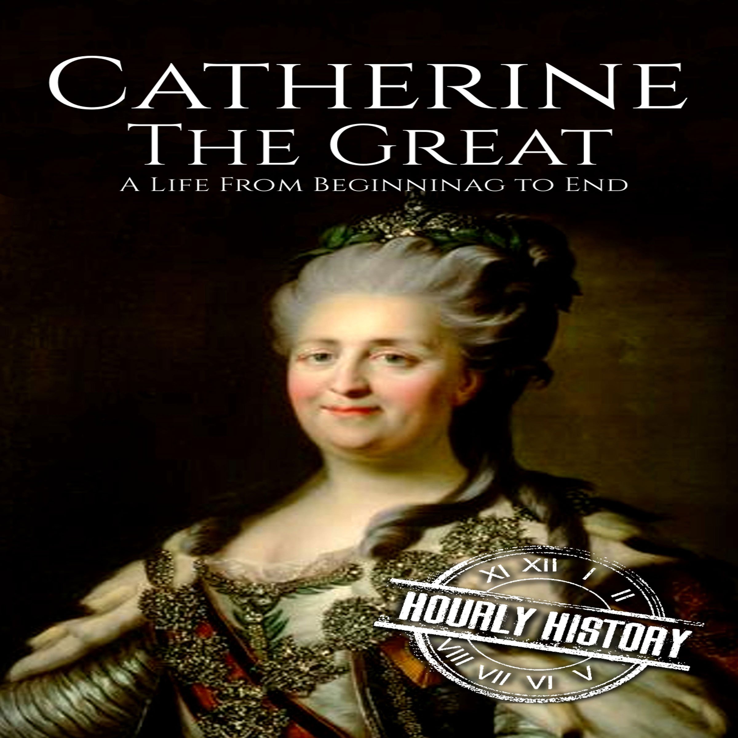 Cover art for Catherine the Great: A Life from Beginning to End