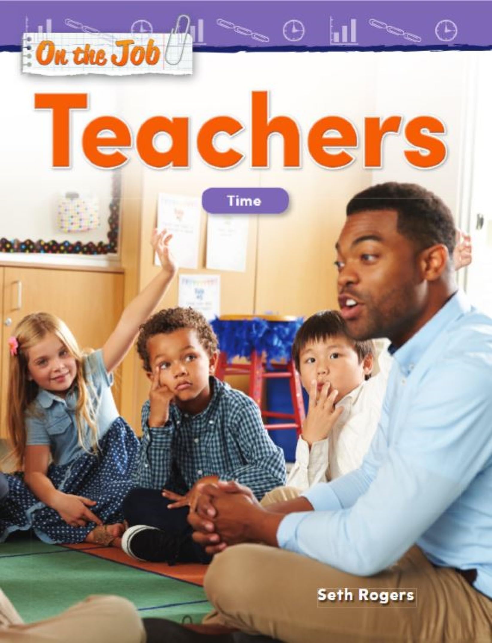 Teacher Created Materials 27342 on The Job: Teachers: Time (Mathematics in the Real World)