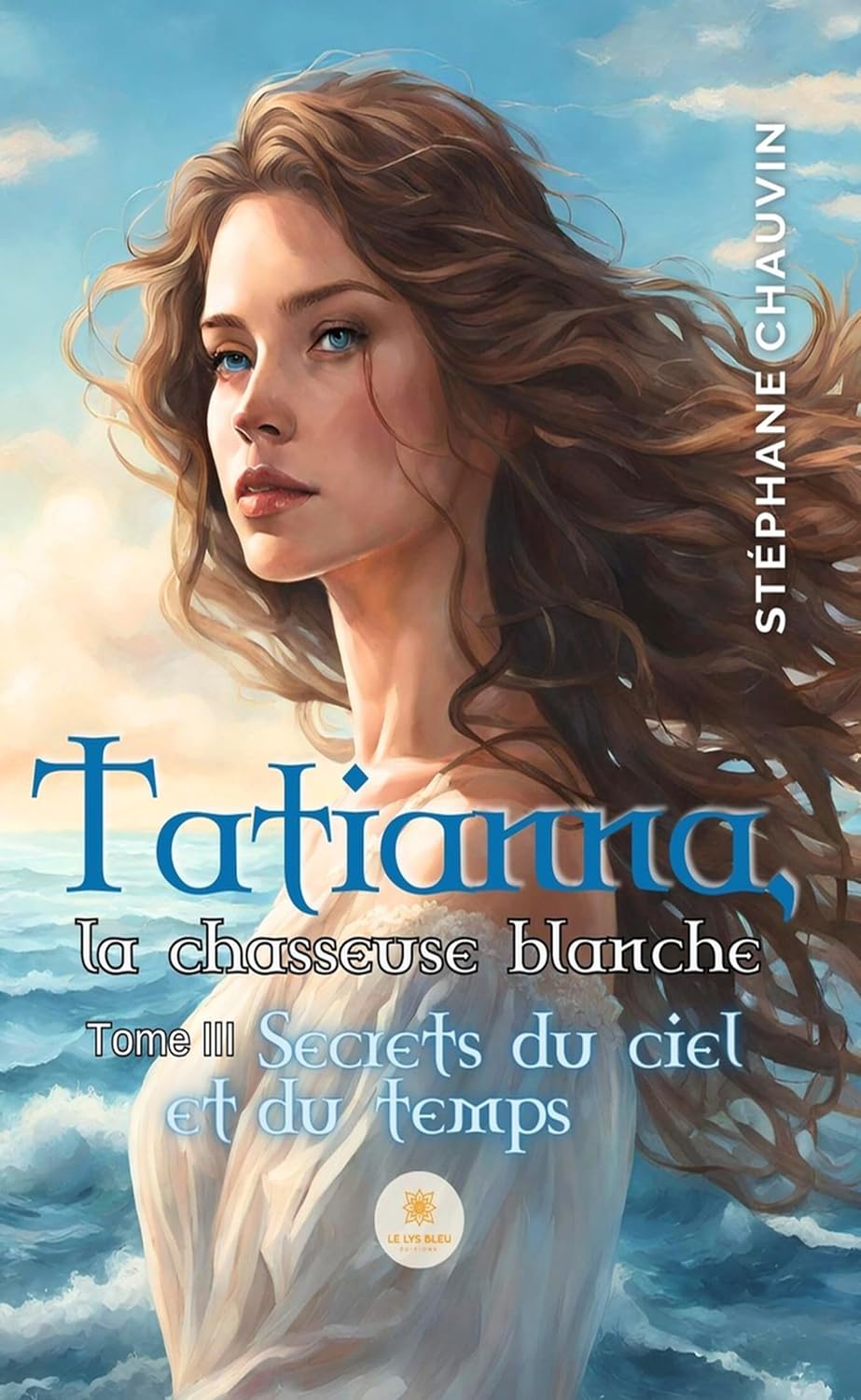 Tatianna, la chasseuse blanche - Tome 3: Secrets du ciel et du temps (French Edition)