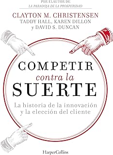 Competir contra la suerte: La historia de la innovación y la elección del cliente (Spanish Edition)