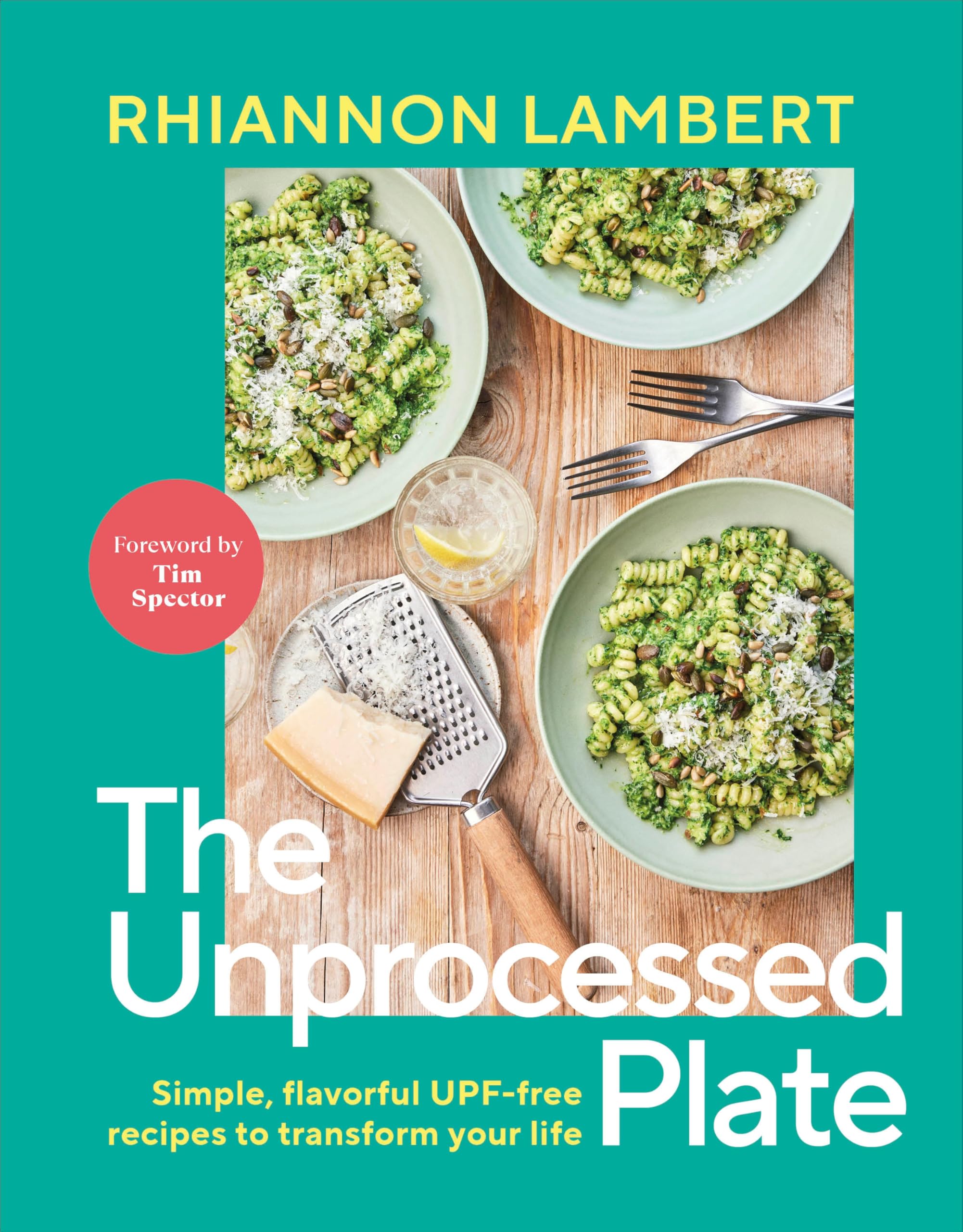 The Unprocessed Plate: Simple, Flavorful Upf-free Recipes to Transform Your Life