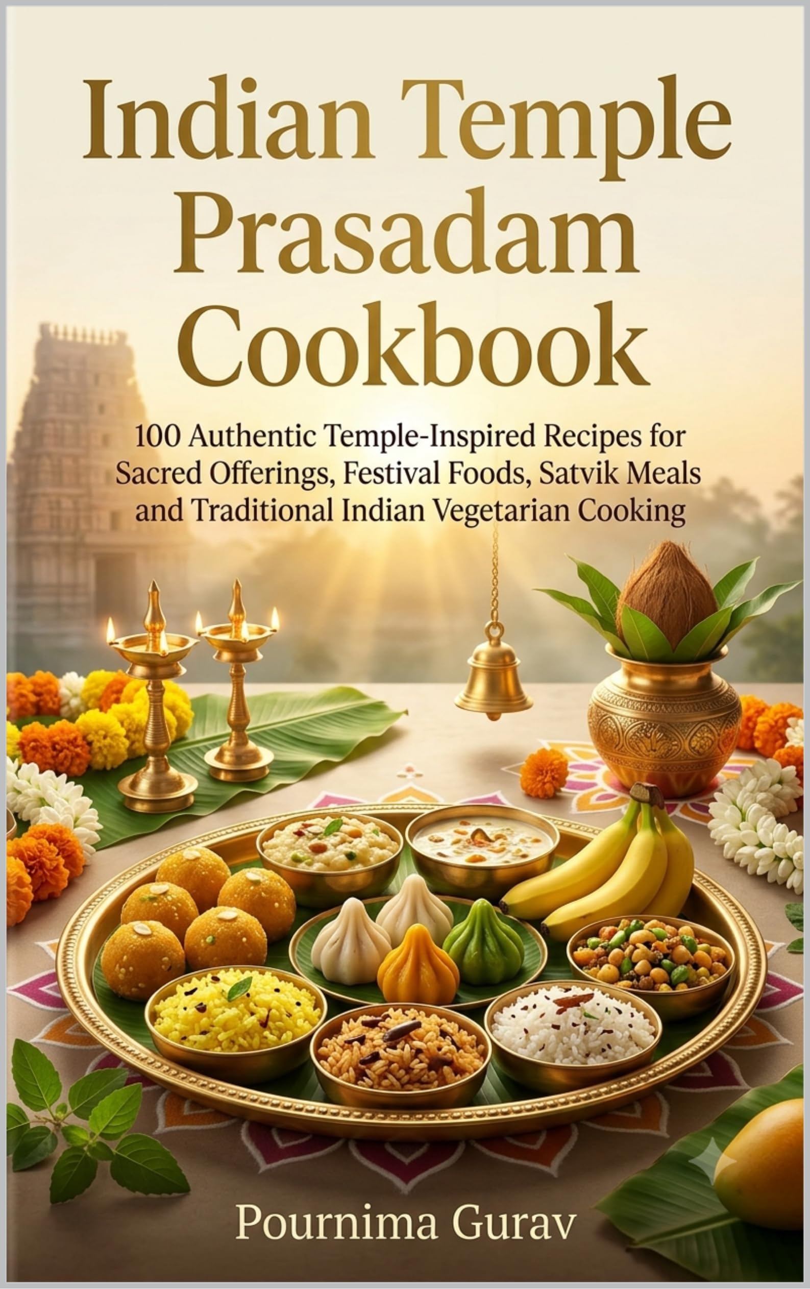 Indian Temple Prasadam Cookbook: 100 Authentic Temple-Inspired Recipes for Sacred Offerings, Festival Foods, Satvik Meals and Traditional Indian Vegetarian Cooking. (English Edition)