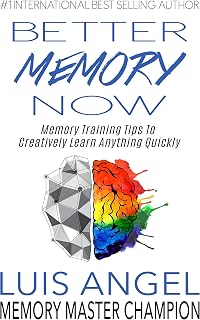 Better Memory Now: Memory Training Tips to Creatively Learn Anything Quickly, Improve Memory, & Ability to Focus for Students, Professionals, & Everyone Else to Remember Anything, Increase Leadership