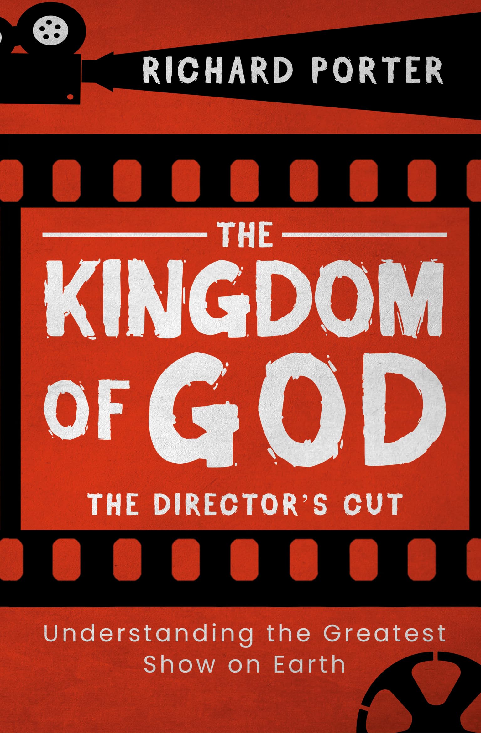 The Kingdom of God - The Director's Cut: Understanding the Greatest Show on Earth