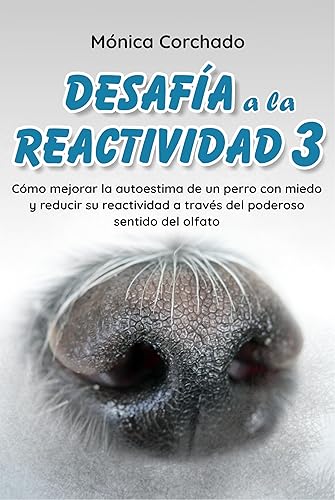 Desafía a la Reactividad 3 (Libro + Vídeos): Cómo mejorar la autoestima de un perro con miedo y reducir su reactividad a través del poderoso sentido del olfato (Spanish Edition)