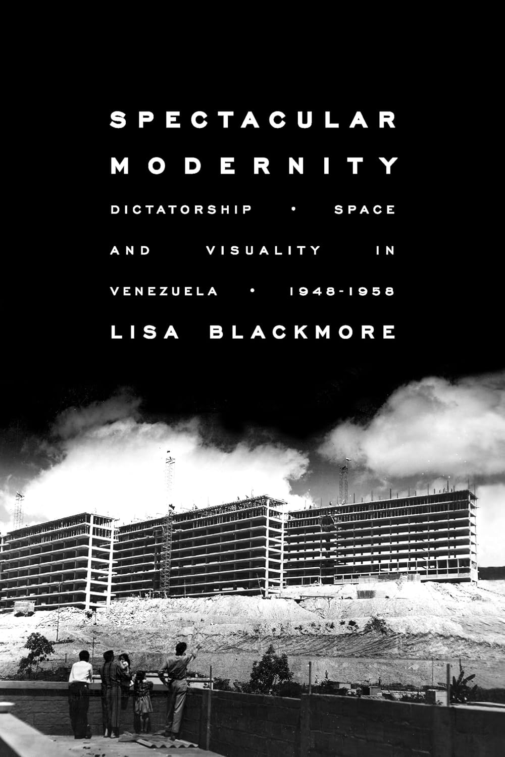Spectacular Modernity: Dictatorship, Space, and Visuality in Venezuela, 1948-1958 (Illuminations Book 76)      Kindle Edition