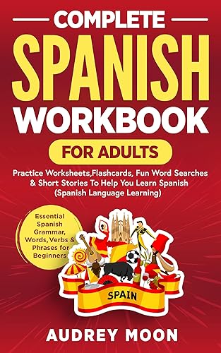 Complete Spanish Workbook for Adults: Essential Spanish Grammar, Words, Verbs &amp; Phrases for Beginners- Practice Worksheets, Flashcards, Fun Word Searches ... Learn Spanish (Spanish Language Learning)