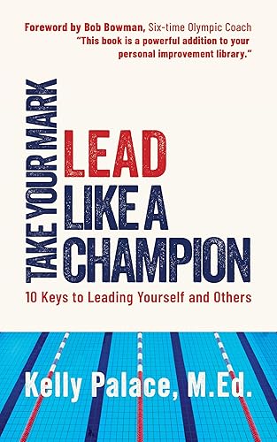Take Your Mark, LEAD!  Ten Ways to Lead Yourself and Others Like a Champion