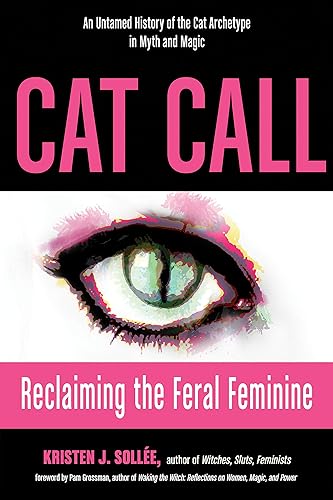 Cat Call: Reclaiming the Feral Feminine (An Untamed History of the Cat Archetype in Myth and Magic) - Paperback