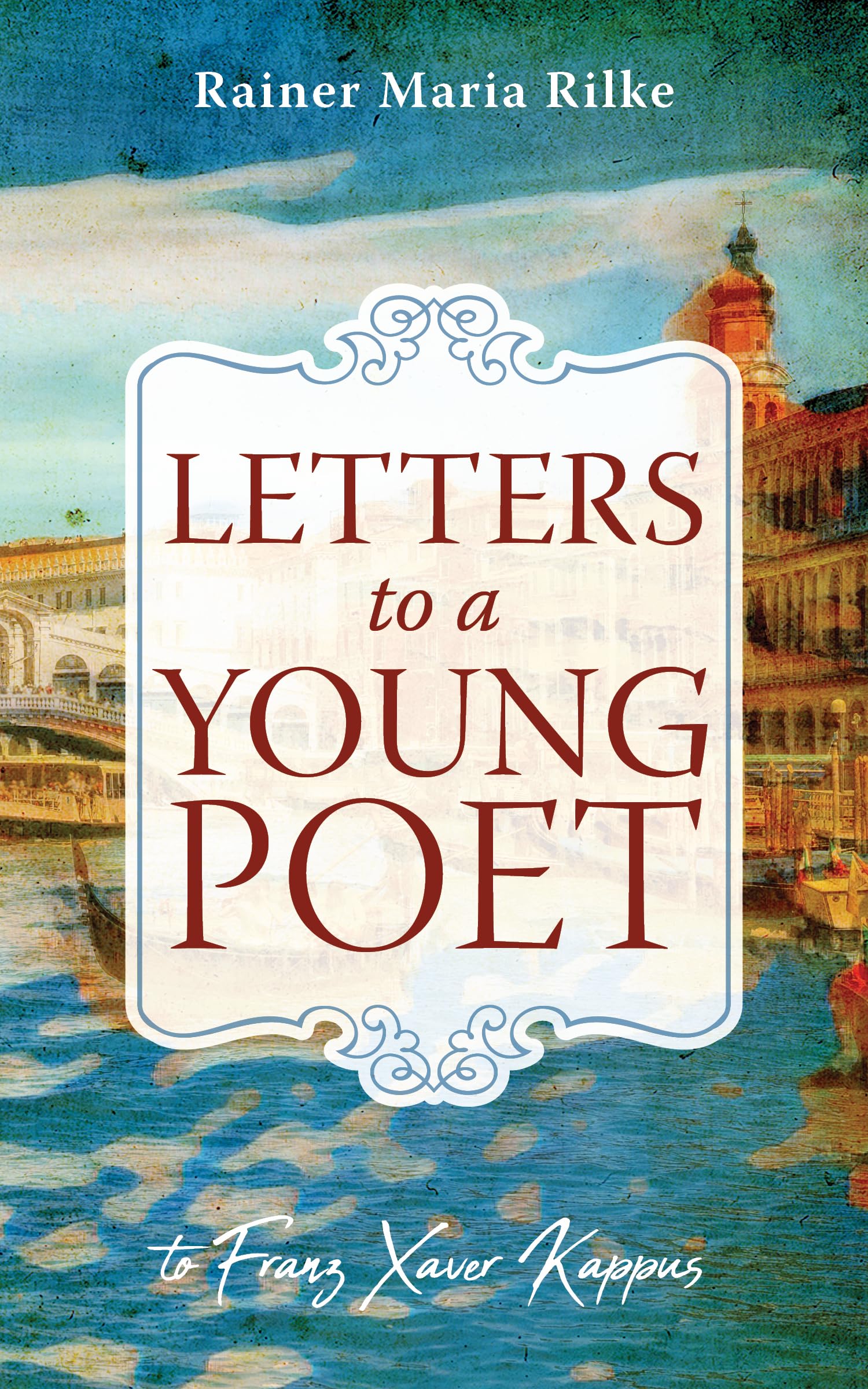 Letters to a Young Poet: Enduring Letters on Art, Love, Loneliness, and Becoming Who You Are