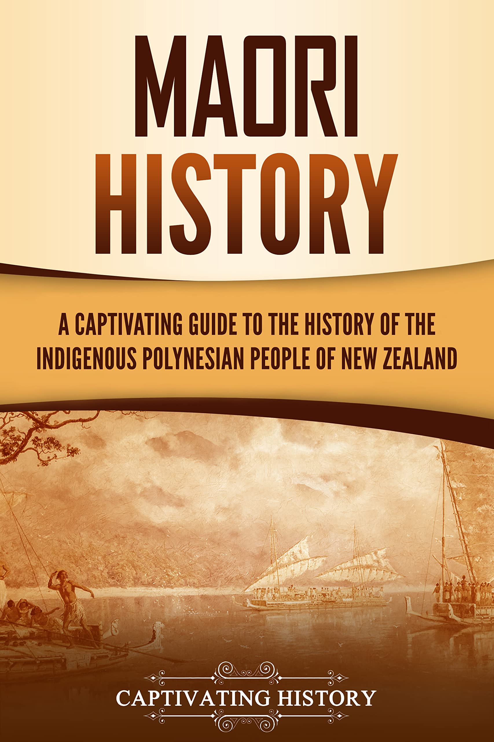 Maori History: A Captivating Guide to the History of the Indigenous Polynesian People of New Zealand (Australasia)