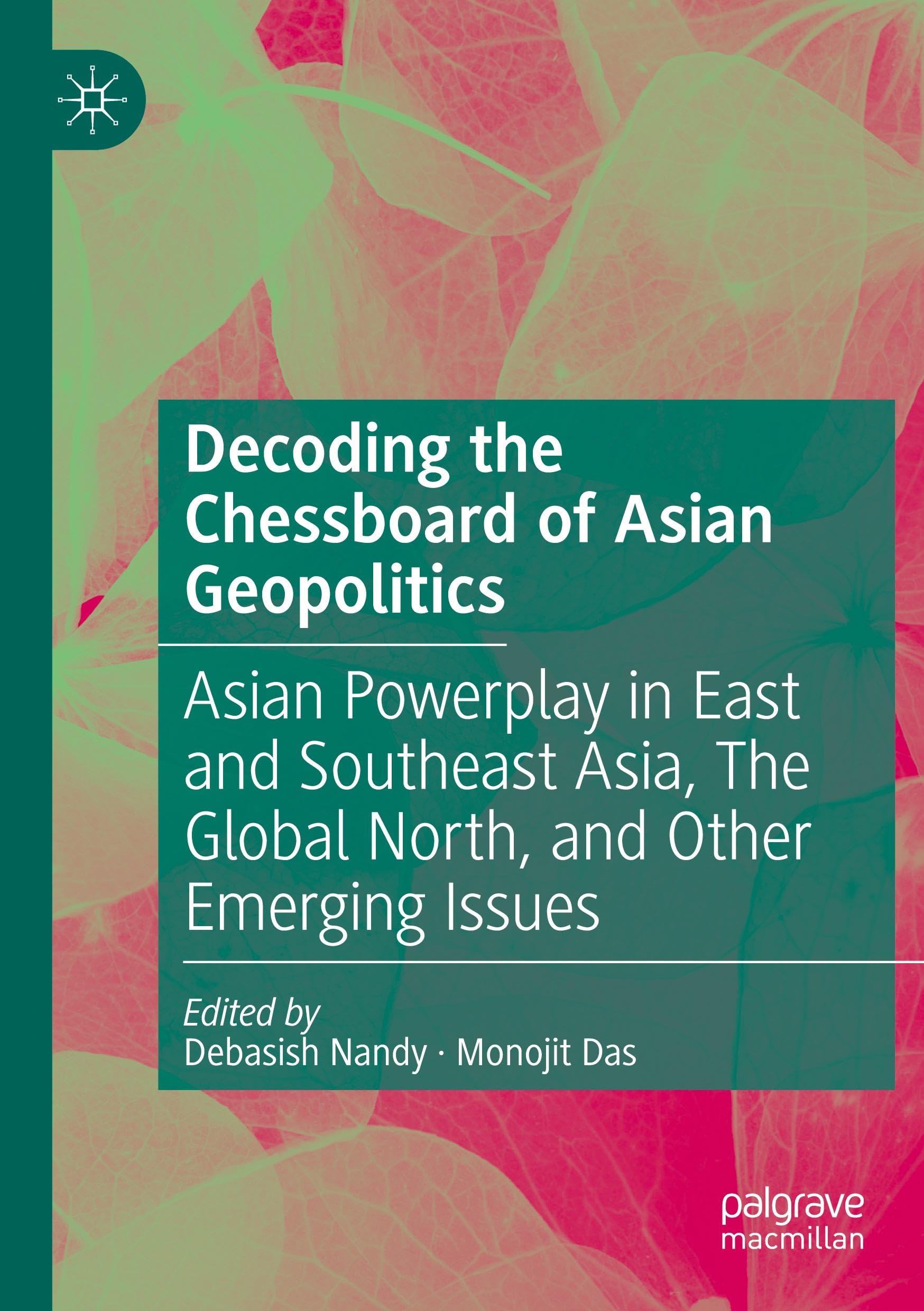 Decoding the Chessboard of Asian Geopolitics: Asian Powerplay in East and Southeast Asia, The Global North, and Other Emerging Issues