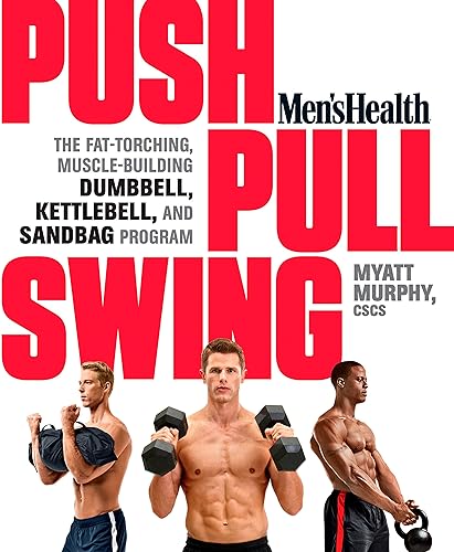 Men's Health Push, Pull, Swing The Fat-Torching, Muscle-Building Dumbbell, Kettlebell & Sandbag Program