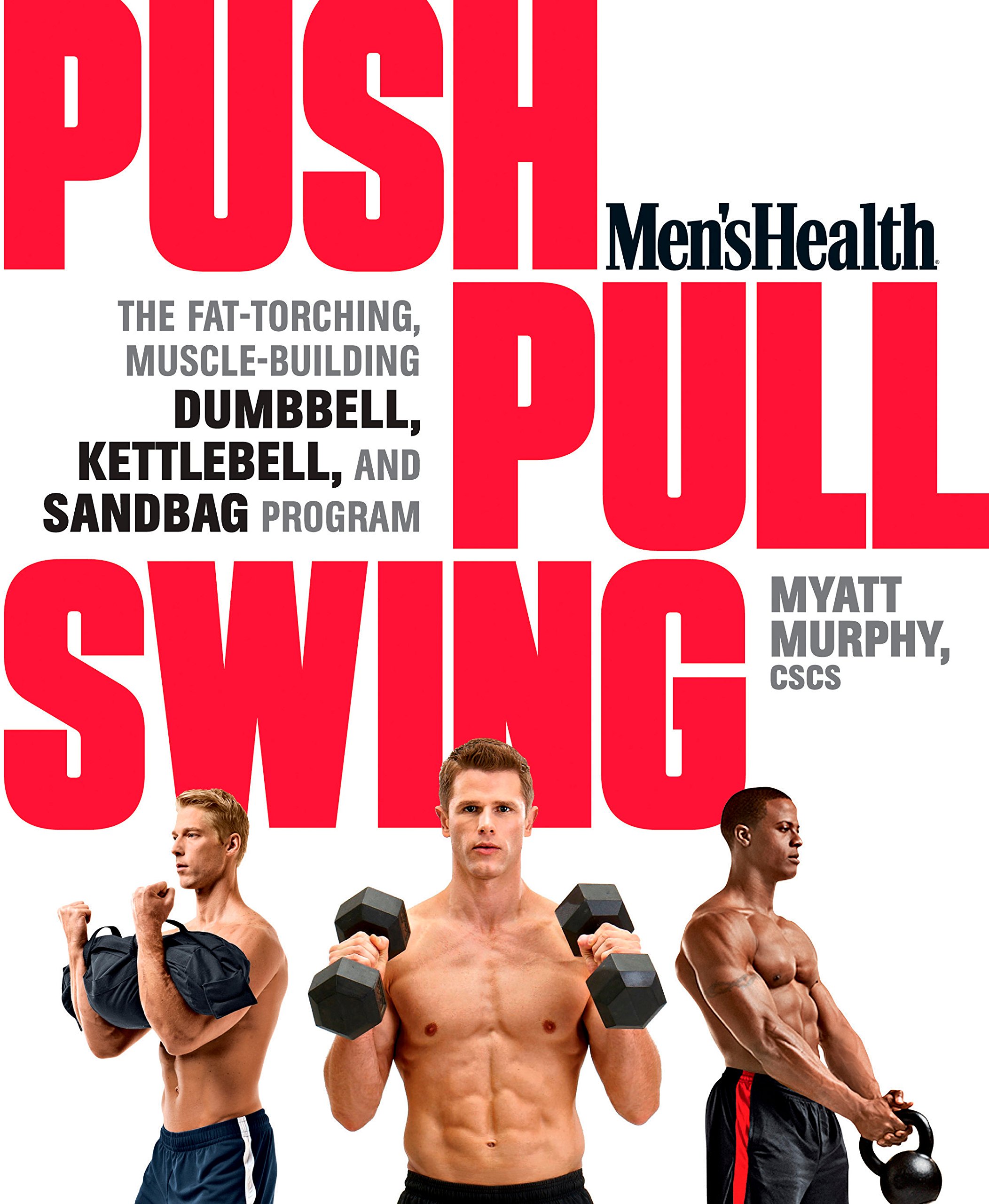 Men's Health Push, Pull, Swing: The Fat-Torching, Muscle-Building Dumbbell, Kettlebell & Sandbag Program