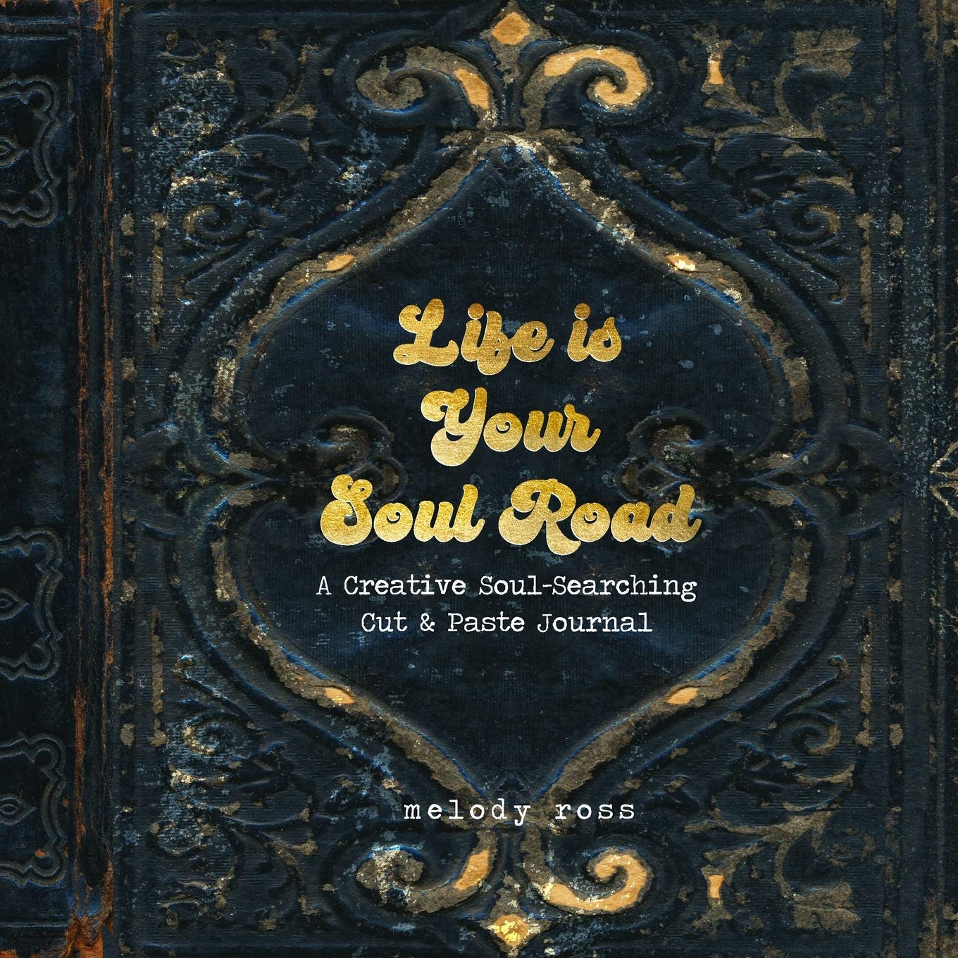 Life Is Your Soul Road: A Creative Soul-Searching Cut & Paste Journal (CREATIVE SOUL-SEARCHING and CUT & PASTE JOURNALING TOOLS by MELODY ROSS)