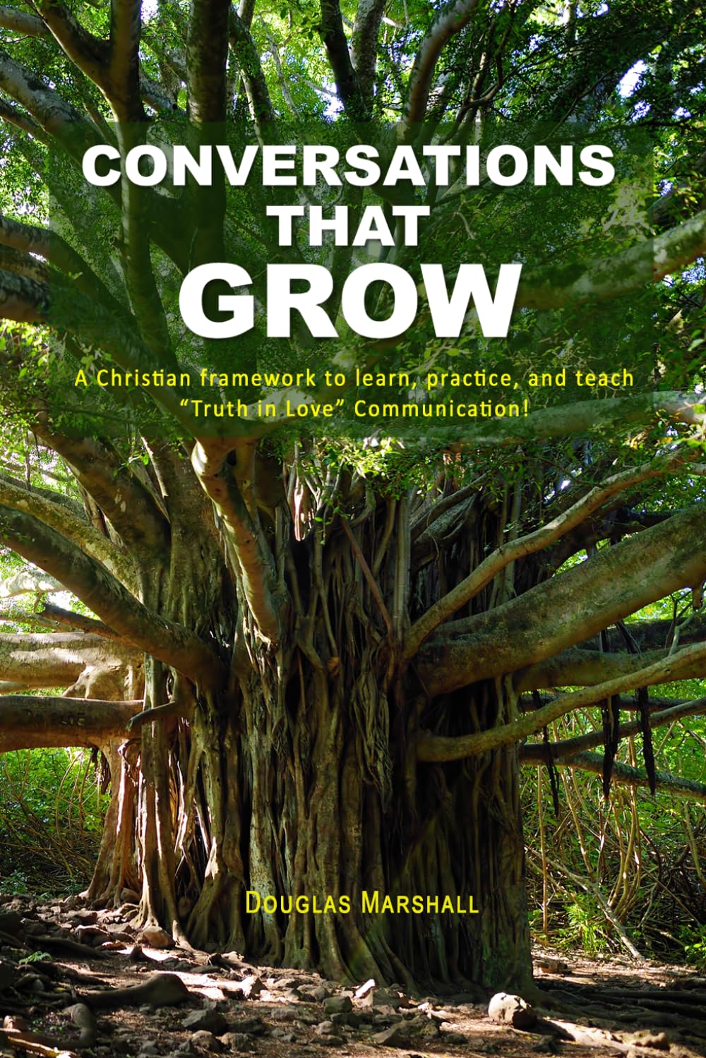 Conversations that Grow: A Christian Framework to Learn, Practice, and Teach "Truth in Love" Communication