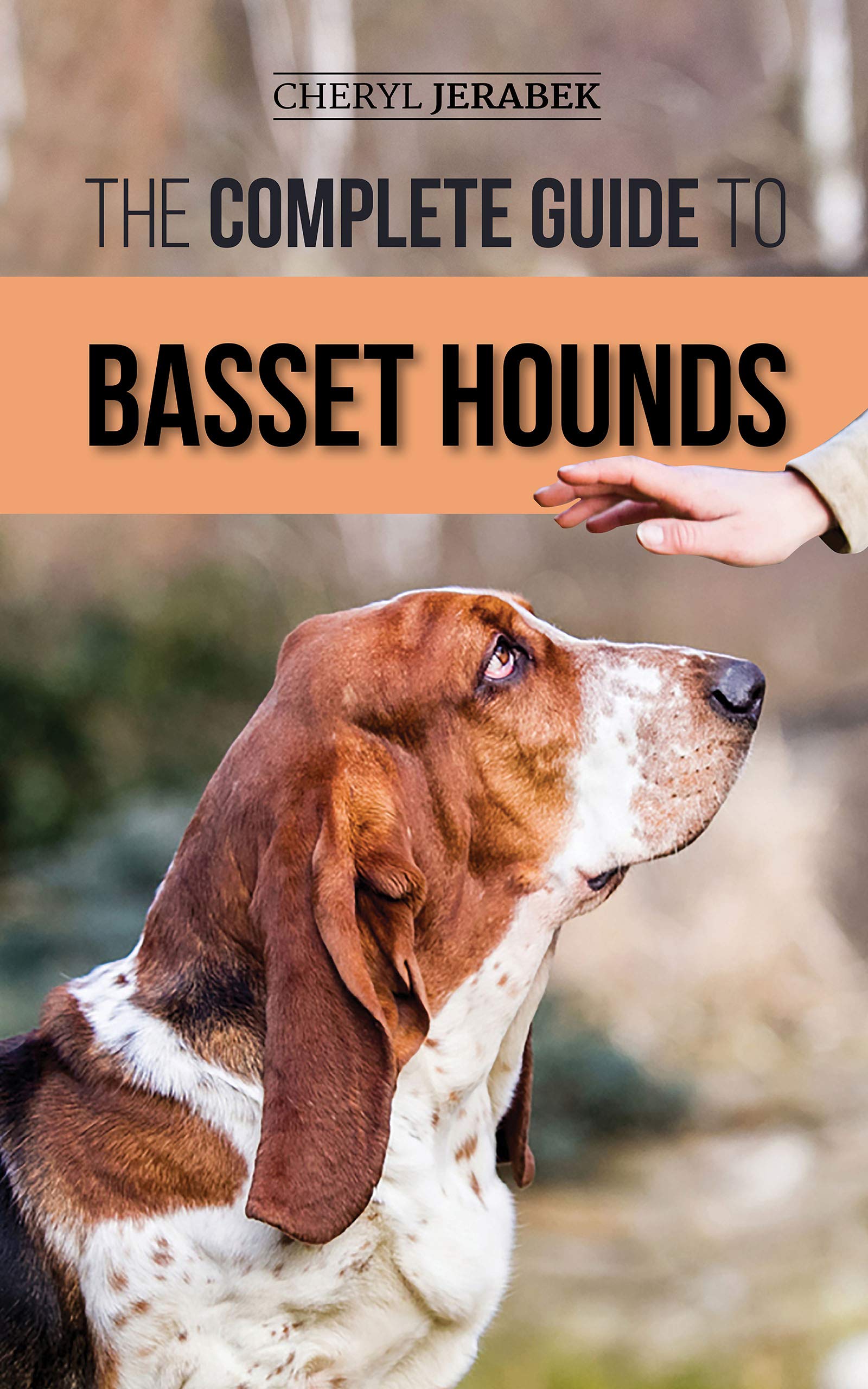 The Complete Guide to Basset Hounds: Choosing, Raising, Feeding, Training, Exercising, and Loving Your New Basset Hound Puppy
