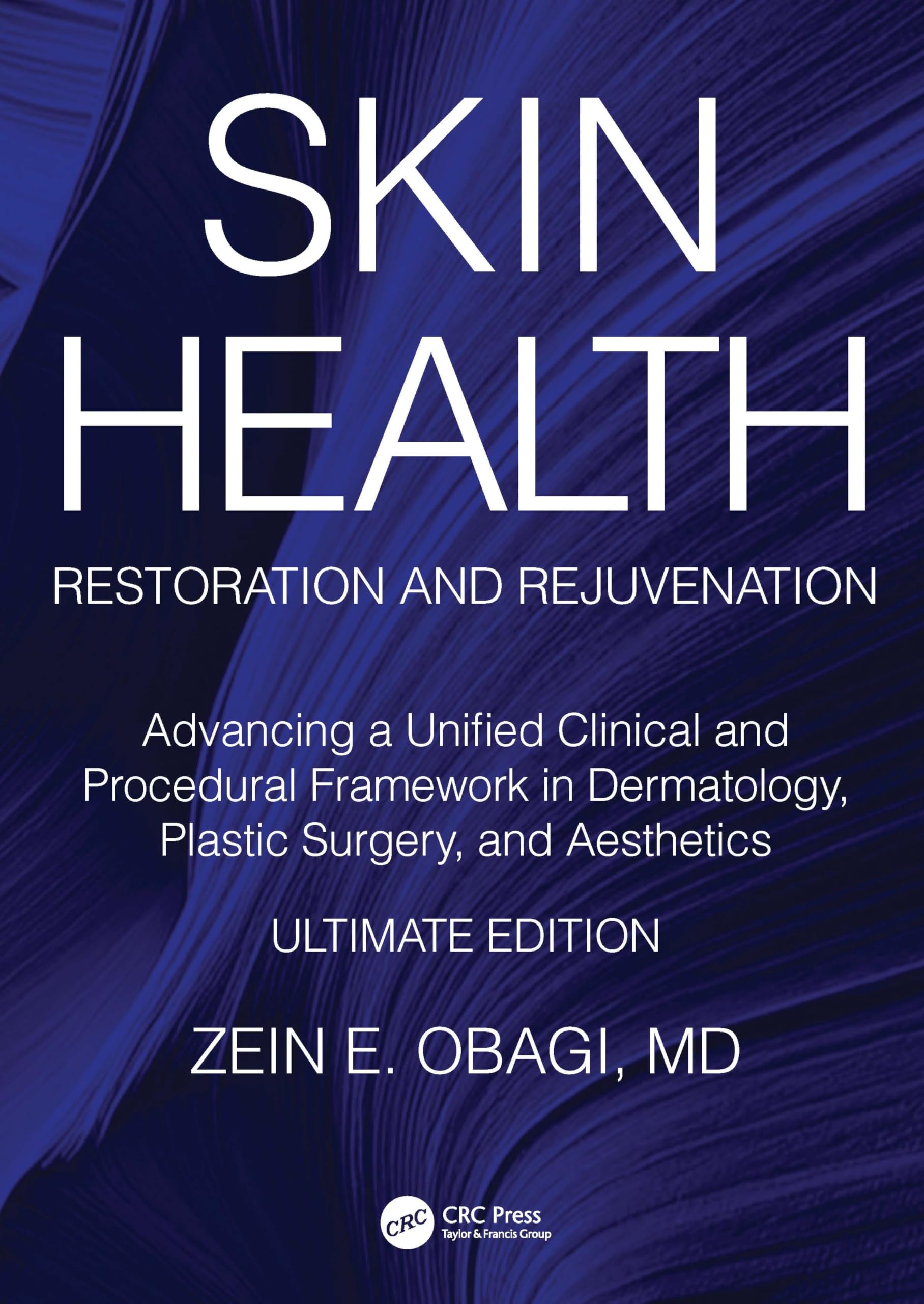 Skin Health Restoration and Rejuvenation: Advancing a Unified Clinical and Procedural Framework in Dermatology, Plastic Surgery, and Aesthetics, Ultimate Edition