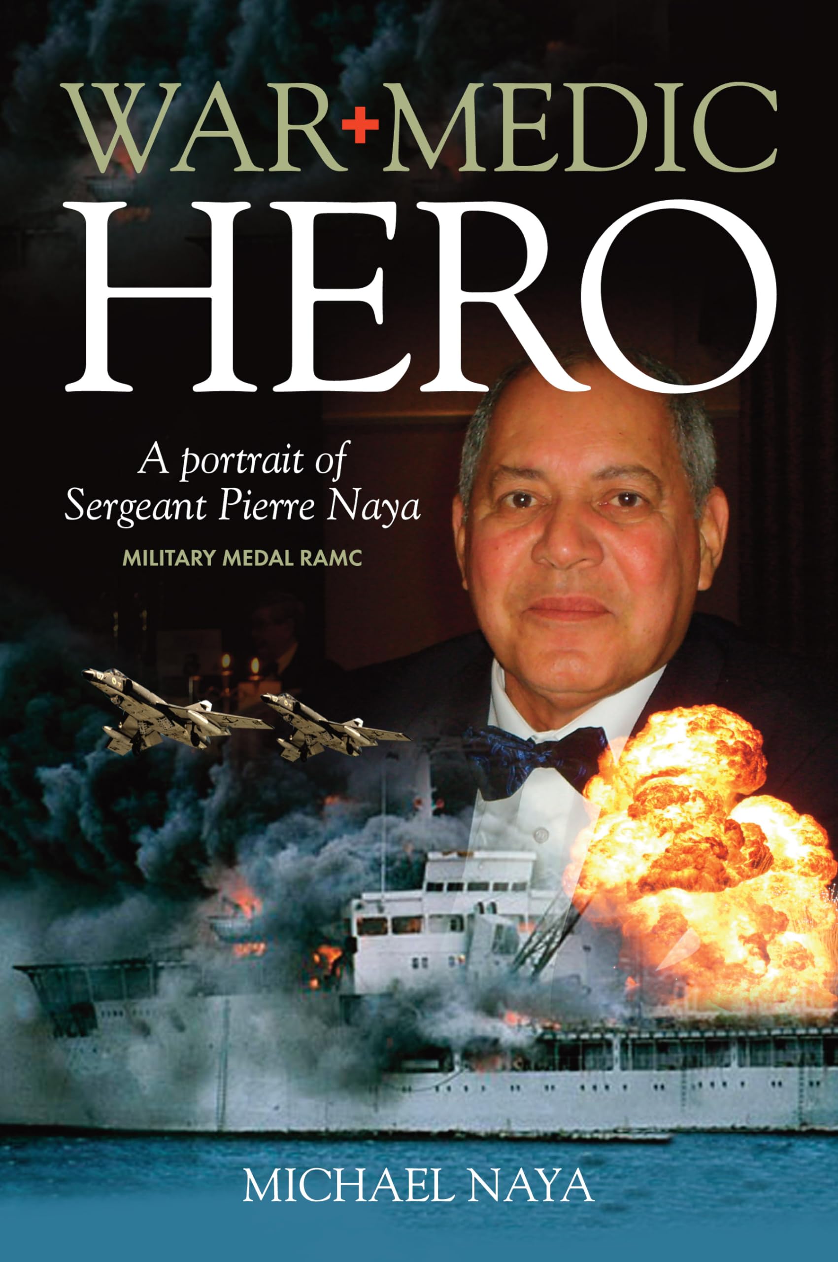 War Medic Hero: A Portrait of Sergeant Pierre Naya, Military Medal RAMC (RAF & Military Aviation: War Stories, True Stories of Flight, and Survival)