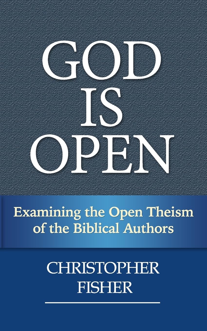 God is Open: Examining the Open Theism of the Biblical Authors: 1
