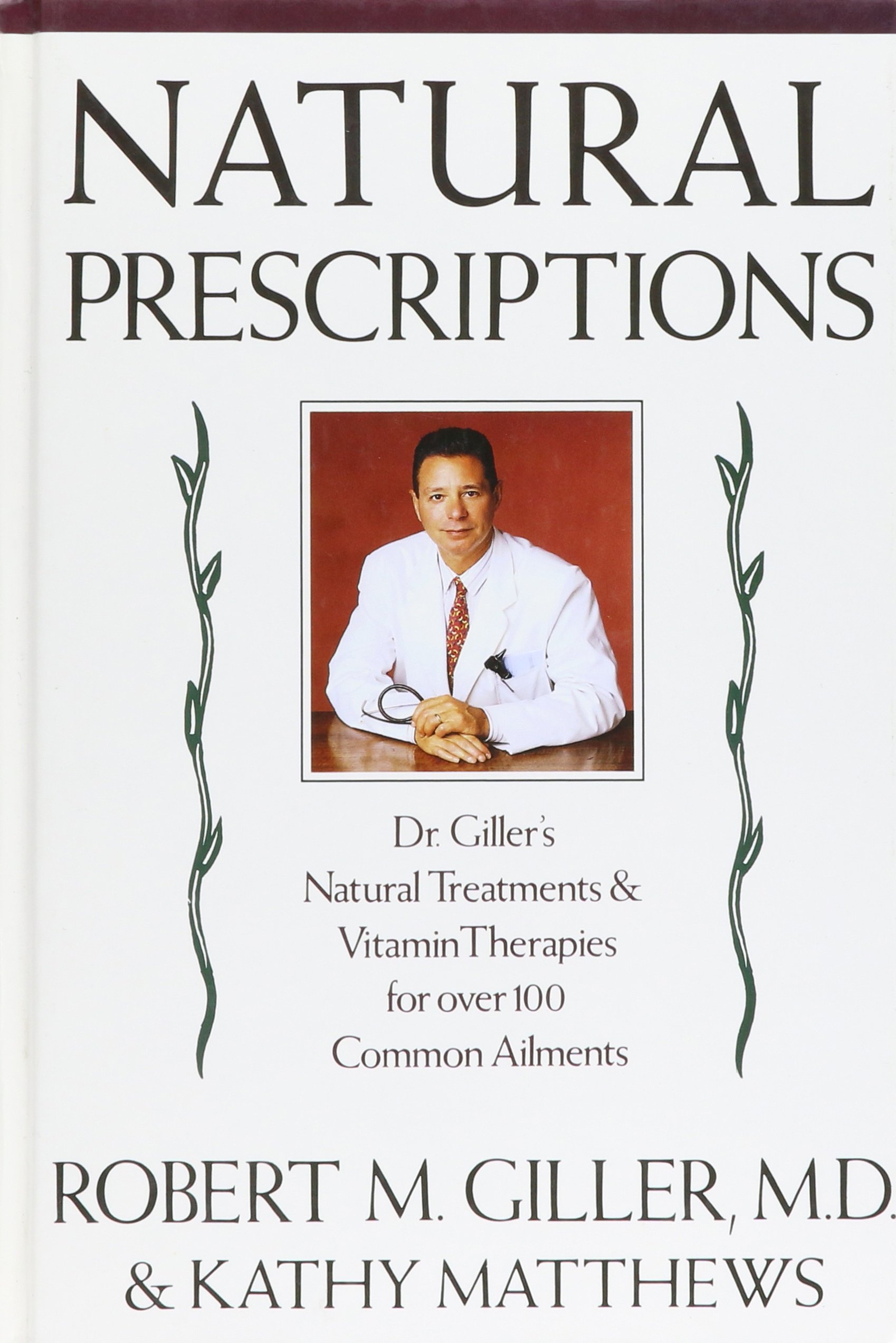 Natural Prescriptions Dr. Robert Giller's: Natural Treatments and Vitamin Therapies for Over 100 Common Ailments