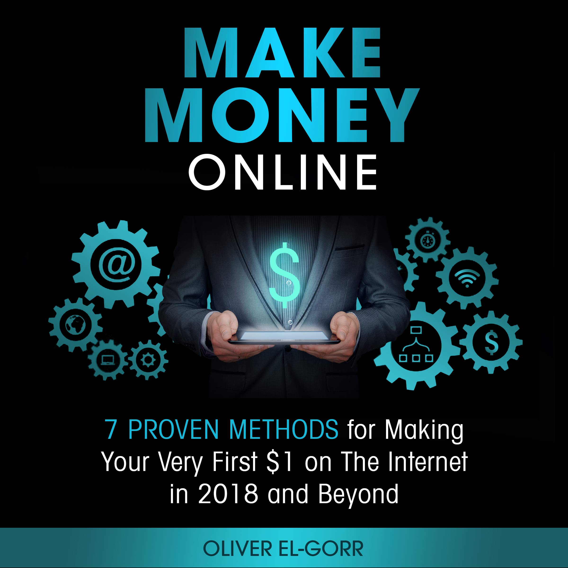 Cover art for Make Money Online: 7 Proven Methods for Making Your Very First $1 on the Internet in 2018 and Beyond
