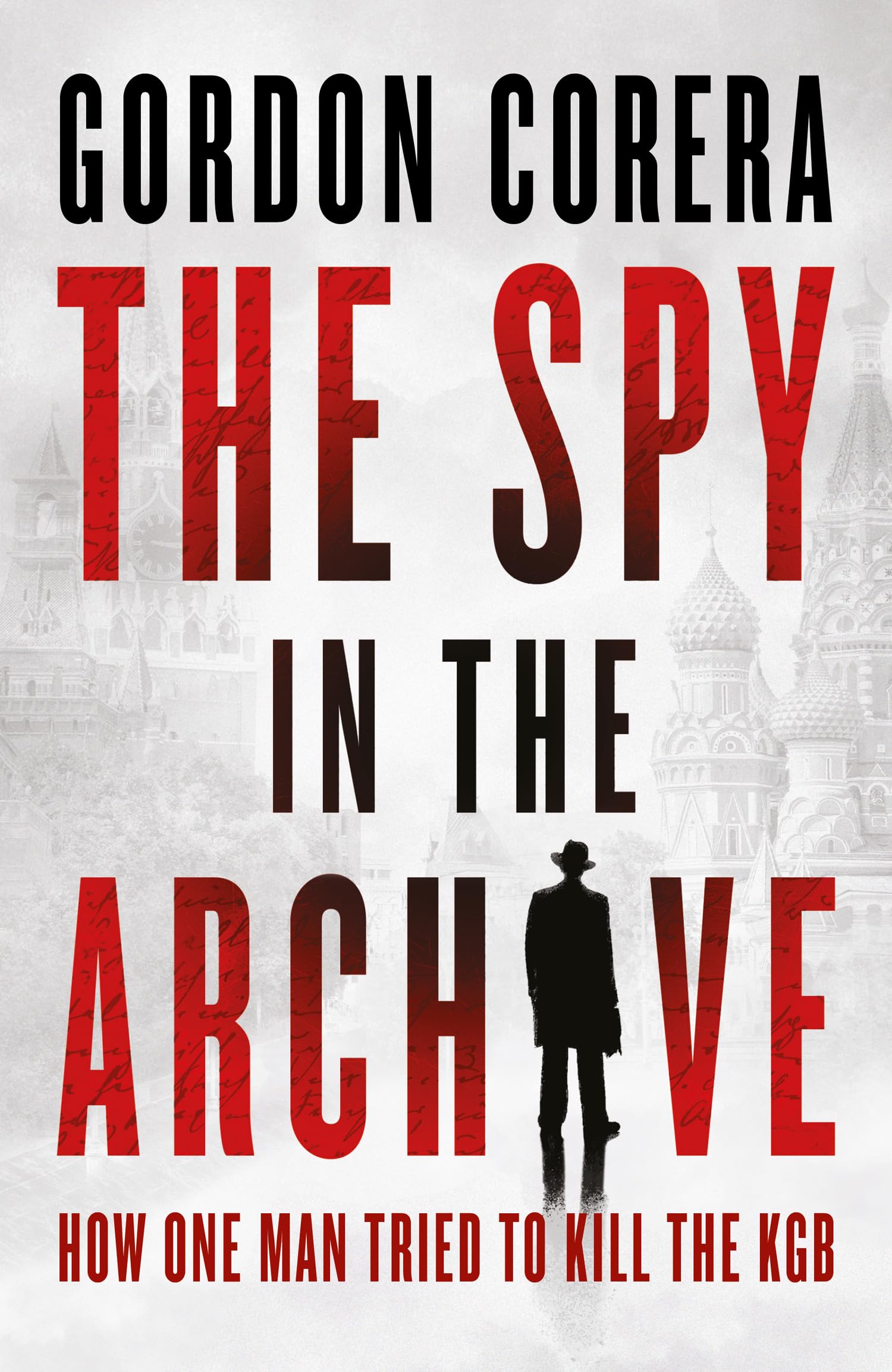 The Spy in the Archive: HOW ONE MAN TRIED TO KILL THE KGB – THE NEW GRIPPING RUSSIAN COLD WAR HISTORY FROM THE CO-HOST OF THE REST IS CLASSIFIED