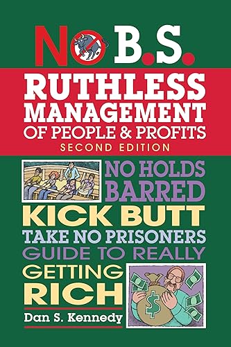 No B.S. Ruthless Management of People and Profits: No Holds Barred, Kick Butt, Take-No-Prisoners Guide to Really Getting Rich