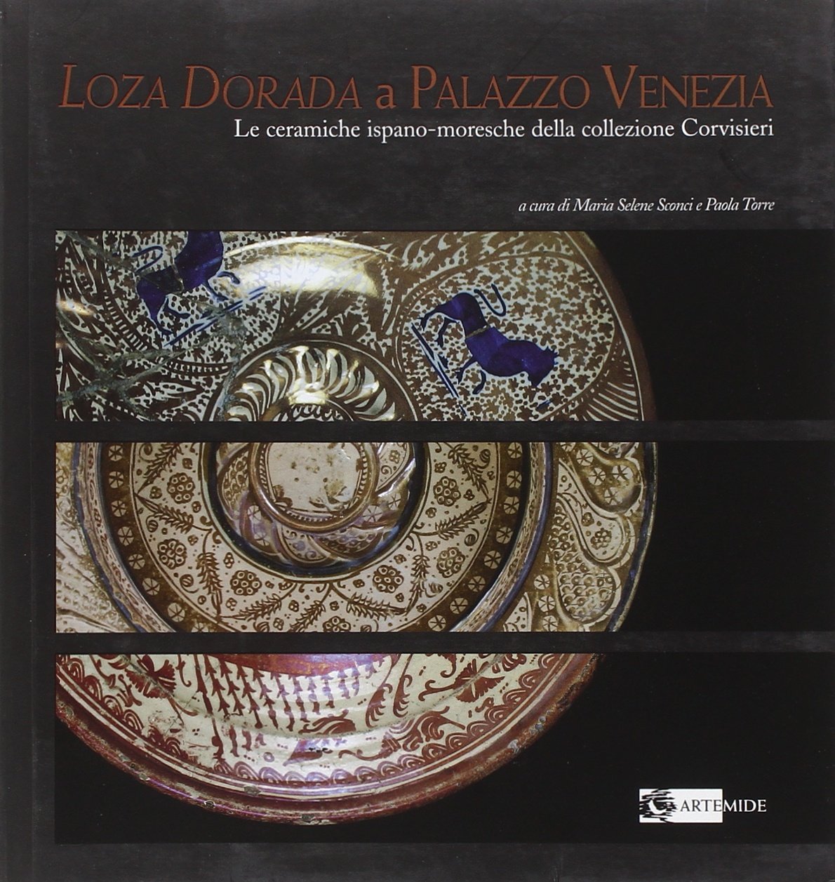 LOZA DORADA a PALAZZO VENEZIA: LE CERAMICHE ISPANO-MORESCHE DELLA COLLEZIONE CORVISIERI (Loza Dorata At the Palazzo Venezia: Hispano-Moresque Ceramics from the Corvisieri Collection)
