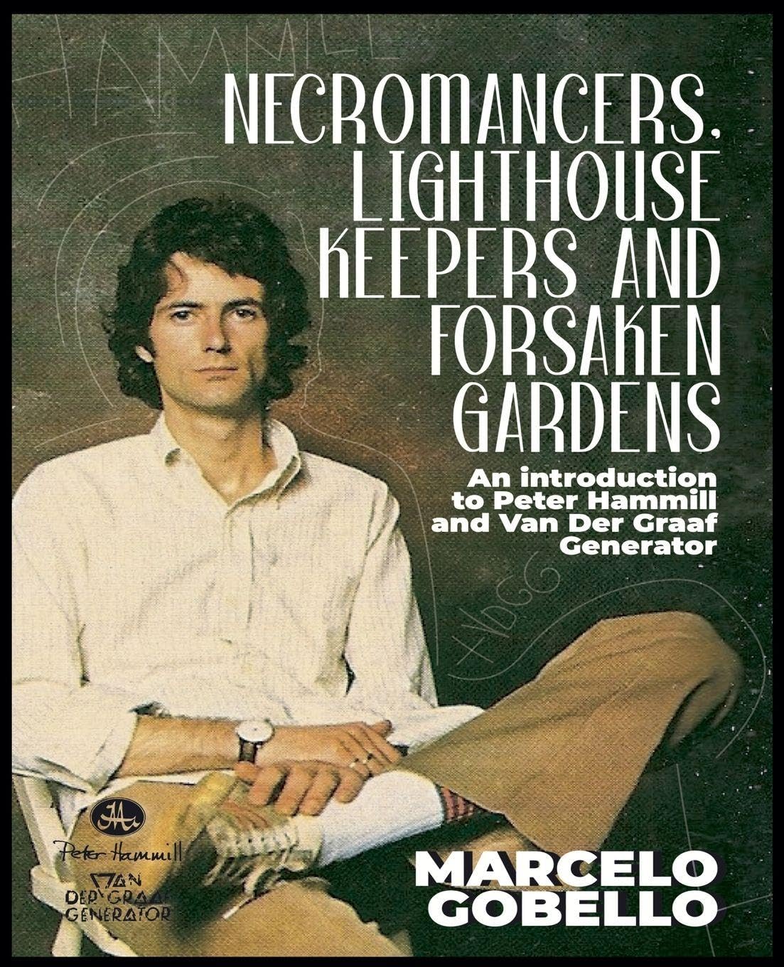 Necromancers, Lighthouse Keepers And Forsaken Gardens: An Introduction To Peter Hammill and Van Der Graaf Generator
