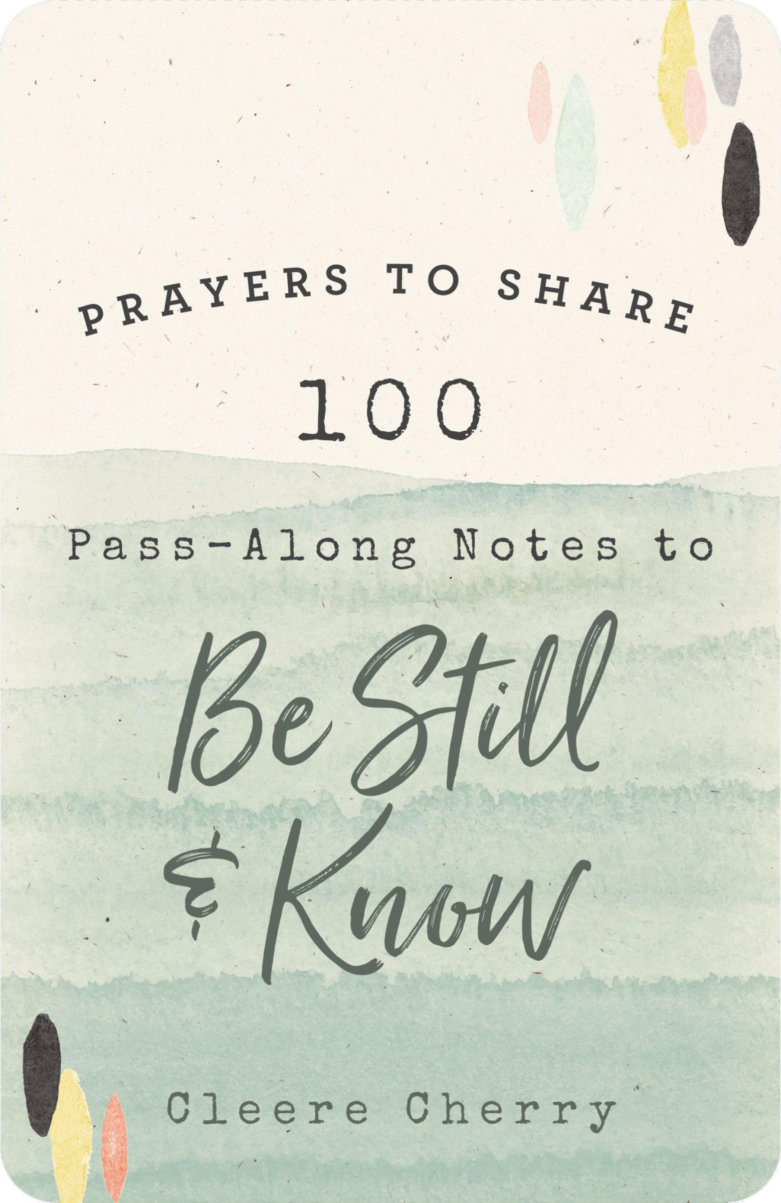 100 Pass-Along Notes to Be Still and Know: Prayers to Share (Shareable Messages of Encouragement with a Prayer, Scripture, and Inspirational Quote)