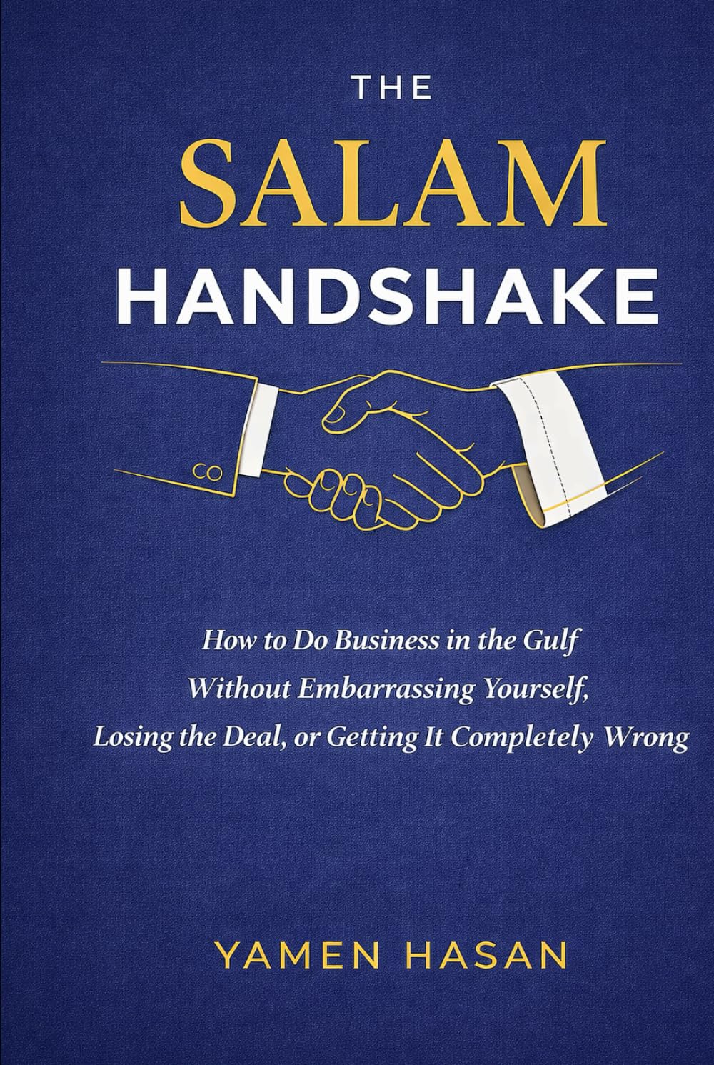 The Salam Handshake: How to do business in the Gulf without embarrassing yourself, losing the deal or getting it completely wrong