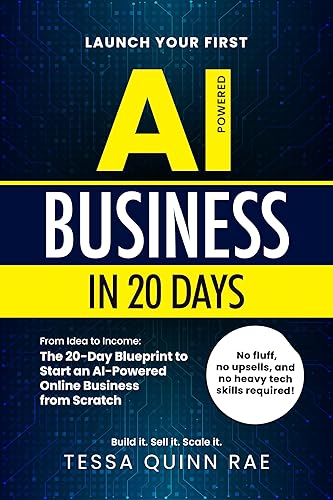 Launch Your First AI Business in 20 Days From Idea to Income The 20-Day Blueprint to Start an AI-Powered Online Business from Scratch