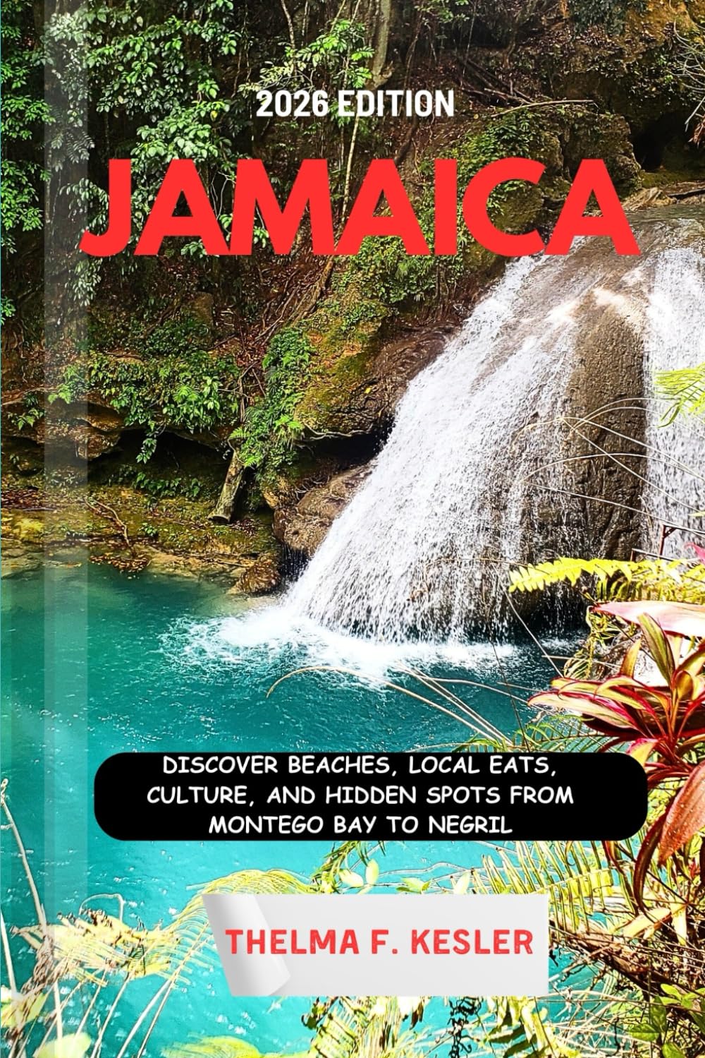 JAMAICA TRAVEL GUIDE 2026: Discover Beaches, Local Eats, Culture, and Hidden Spots from Montego Bay to Negri