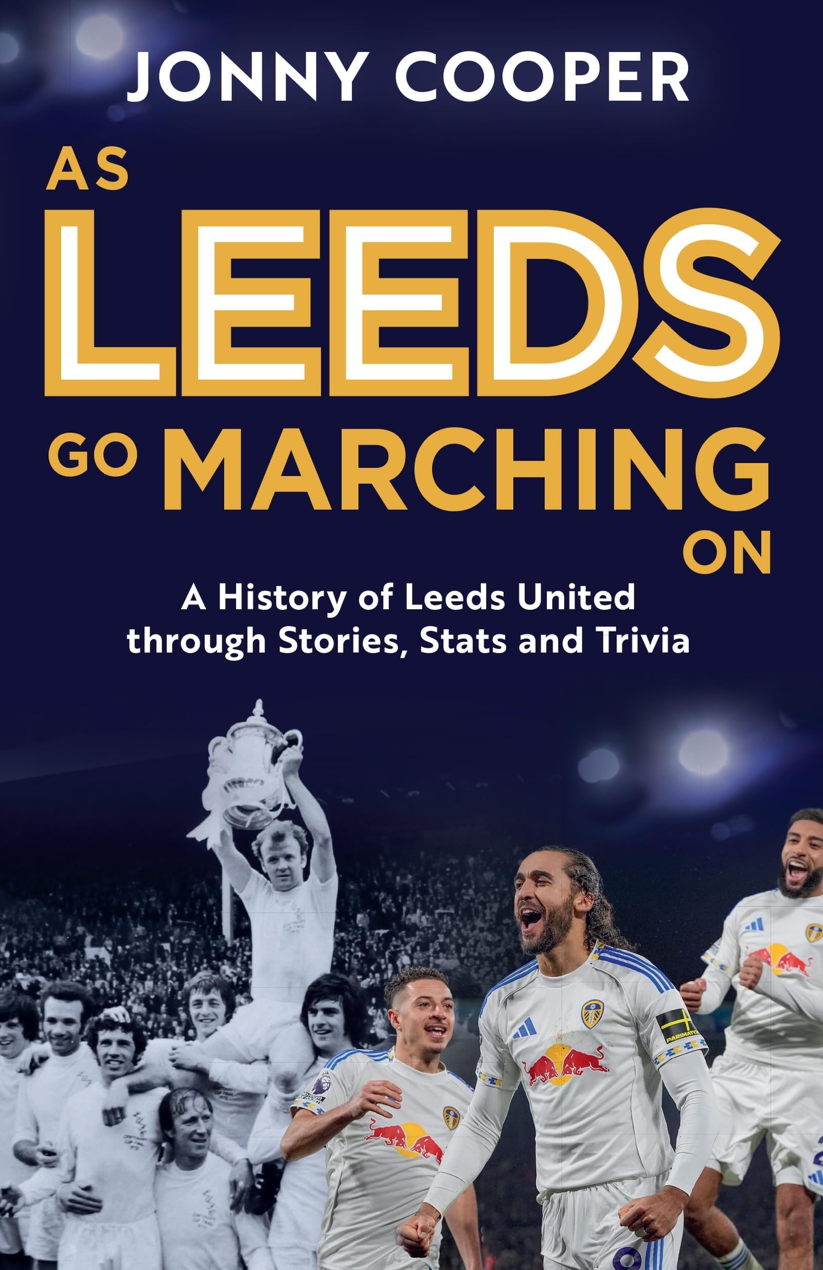 As Leeds Go Marching On: A History of Leeds United Through Stories, Stats and Trivia - the perfect gift for Leeds fans