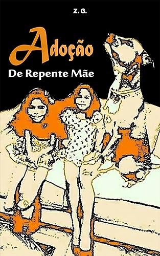 Adoção: De repente mãe (Adoção Livro, Adoção Tardia, Maternidade Real, Adoção e Seus Desafios, Adoção e Preparação, Adoção Problemas, Maternidade Livro)