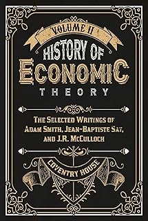 History of Economic Theory: The Selected Writings of Adam Smith, Jean-Baptiste Say, and J.R. McCulloch
