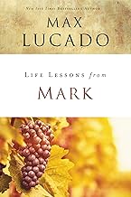 Life Lessons from Mark: A Life-Changing Story By Max Lucado